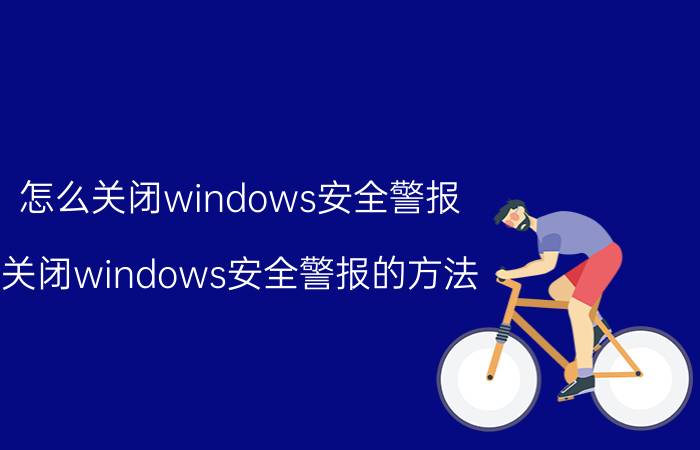 怎么关闭windows安全警报 关闭windows安全警报的方法